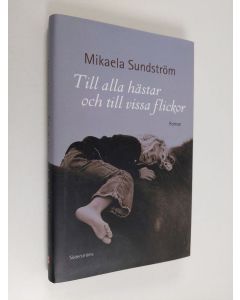 Kirjailijan Mikaela Sundström käytetty kirja Till alla hästar och till vissa flickor : roman (ERINOMAINEN)