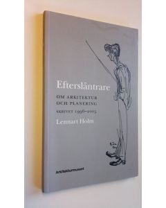 Kirjailijan Lennart Holm käytetty kirja Eftersläntrare : om arkitektur och planering skrivet 1996-2005 (ERINOMAINEN)