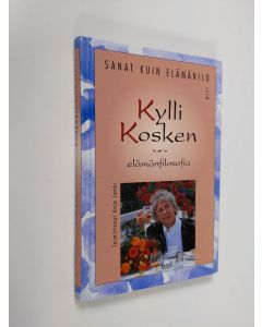 Kirjailijan Kylli Koski käytetty kirja Sanat kuin elämänilo : taiteilija Kylli Kosken ajatuksia elämästä, ilosta ja kauneudesta