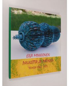 Kirjailijan Eila Minkkinen & Designmuseo ym. käytetty kirja Pauketta ja patinaa - teoksia 1962 - 2005