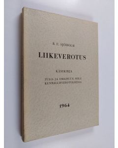 Kirjailijan Bror-Erik Sjöholm käytetty kirja Liikeverotus : käsikirja tulo- ja omaisuus- sekä kunnallisverotuksessa