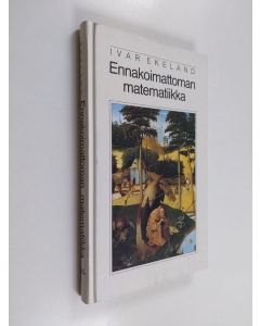Kirjailijan Ivar Ekeland käytetty kirja Ennakoimattoman matematiikka