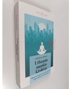 Kirjailijan Pedram Shojai käytetty kirja Urbaanin munkin käsikirja : muinaista viisautta ja moderneja niksejä nykymaailmassa selviytymiseen