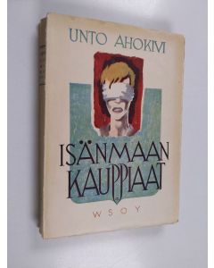 Kirjailijan Unto Ahokivi käytetty kirja Isänmaan kauppiaat : romaani