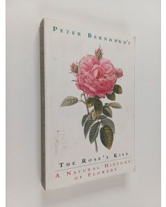 Kirjailijan Peter Bernhardt käytetty kirja The Rose's Kiss - A Natural History of Flowers