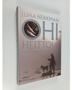 Kirjailijan Juha Herkman käytetty kirja Ohiheittoja : koukussa kalastukseen