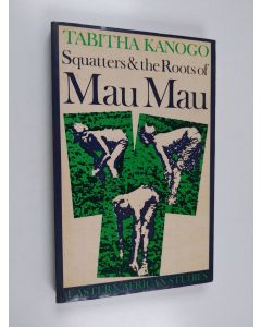 Kirjailijan Tabitha M. Kanogo käytetty kirja Squatters and the Roots of Mau Mau, 1905-63