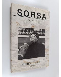 Kirjailijan Markku Koski käytetty kirja Sorsa-diagnoosi : poliitikon julkiset kasvot
