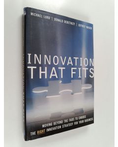 Kirjailijan Michael D. Lord & J. Donald DeBethizy ym. käytetty kirja Innovation that Fits - Moving Beyond the Fads to Choose the Right Innovation Strategy for Your Business