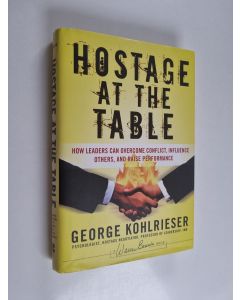 Kirjailijan George Kohlrieser käytetty kirja Hostage at the table : how leaders can overcome conflict, influence others, and raise performance