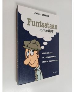 Kirjailijan Juhani Mäkelä käytetty kirja Funtsataan snadisti : aforismeja ja oivalluksia Stadin slangilla