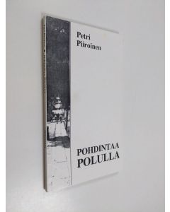 Kirjailijan Petri Piiroinen käytetty kirja Pohdintaa polulla : minä ja Jumala