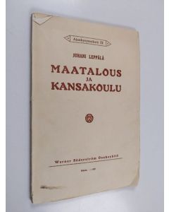 Kirjailijan Juhani Leppälä käytetty kirja Maatalous ja kansakoulu - maalaiskansakouluopettajan mietteitä kansakoulun opetussuunnitelmaa uudistettaessa