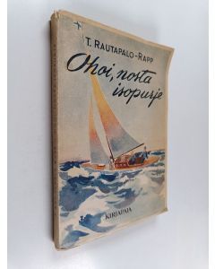 Kirjailijan T. Rautapalo-Rapp käytetty kirja "Ohoi, nosta isopurje!" : erään lokikirjan sivuja