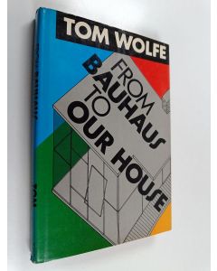 Kirjailijan Tom Wolfe käytetty kirja From Bauhaus to our house