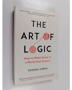 Kirjailijan Eugenia Cheng käytetty kirja The Art of Logic - How to Make Sense in a World that Doesn't