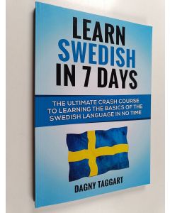 Kirjailijan Dagny Taggart käytetty kirja Learn Swedish in 7 Days! the Ultimate Crash Course to Learning the Basics of the Swedish Language in No Time