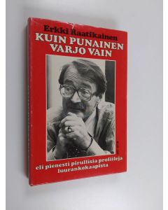 Kirjailijan Erkki Raatikainen käytetty kirja Kuin punainen varjo vain eli Pienesti pirullisia profiileja luurankokaapista