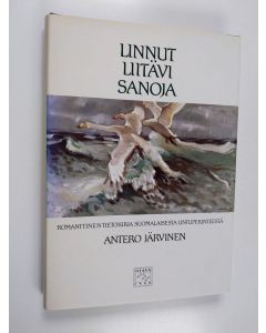 Kirjailijan Antero Järvinen käytetty kirja Linnut liitävi sanoja : romanttinen tietokirja suomalaisesta lintuperinteestä