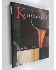 Kirjailijan Michel Roux käytetty kirja Kastikekirja : makeat ja suolaiset, perinteiset ja uudet kastikkeet