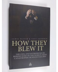 Kirjailijan Jamie Oliver käytetty kirja How They Blew it : the CEOs and entrepreneurs behind some of the world's most catastrophic business failures