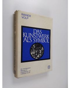 Kirjailijan Rainer Volp käytetty kirja Das Kunstwerk als Symbol : ein theologischer Beitrag zur Interpretation der bildenden Kunst