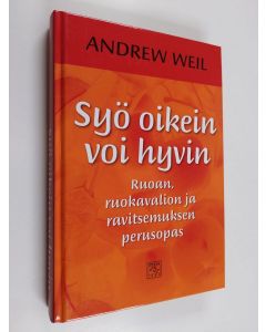 Kirjailijan Andrew Weil käytetty kirja Syö oikein, voi hyvin : ruoan, ruokavalion ja ravitsemuksen perusopas