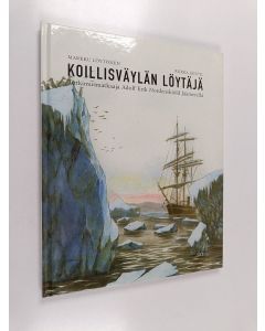 Kirjailijan Markku Löytönen & Riikka Jäntti käytetty kirja Koillisväylän löytäjä : tutkimusmatkaaja Adolf Erik Nordenskiöld Jäämerellä