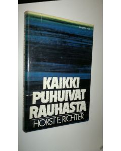 Kirjailijan Horst E. Richter käytetty kirja Kaikki puhuivat rauhasta