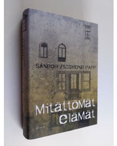 Kirjailijan Sándor Zsigmond Papp käytetty kirja Mitättömät elämät : transilvanialainen kertomus