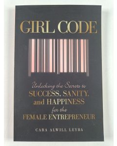 Kirjailijan Cara Alwill Leyba uusi kirja Girl code : unlocking the secrets to success, sanity, and happiness for the female entrepreneur