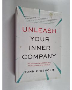 Kirjailijan John Chisholm käytetty kirja Unleash your inner company : use passion and perseverance to build your ideal business