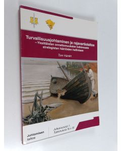 Kirjailijan Tom Hanen käytetty kirja Turvallisuusjohtaminen ja rajavartiolaitos : Yksittäisten onnettomuuksien tutkinnasta strategisten häiriöiden hallintaan