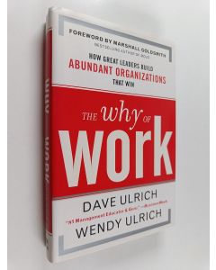 Kirjailijan David Ulrich käytetty kirja The why of work : how great leaders build abundant organizations that win