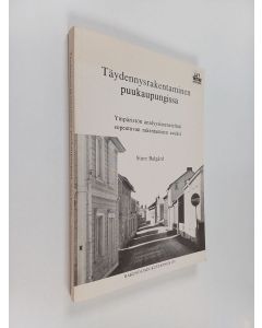 Kirjailijan Sture Balgård käytetty kirja Täydennysrakentaminen puukaupungissa : ympäristön analyysimenetelmä sopeutuvan rakentamisen avuksi