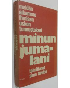 Tekijän Simo Talvitie  käytetty kirja Minun jumalani : meidän aikamme ihmisen uskontunnustukset