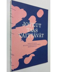 Tekijän Noora Vaarala  käytetty kirja Jotkut taas väittävät - Kirjoituksia kulttuurijournalismin mestareilta