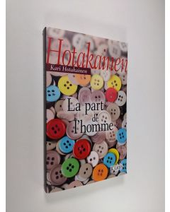 Kirjailijan Kari Hotakainen käytetty kirja La part de l'homme : roman (ERINOMAINEN)