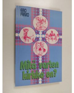 Kirjailijan Eero Parvio käytetty kirja Mitä varten kirkko on : Augsburgin tunnustus lyhyesti selitettynä