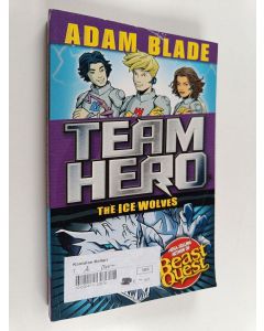 Kirjailijan Adam Blade käytetty kirja Team Hero : The Ice Wolves : Series 3, Book 1