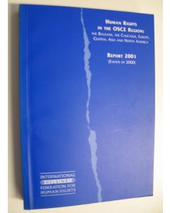 Kirjailijan IHF käytetty kirja Human Rights in The OSCE Region : the Balkans, the Caucasus, Europe, Central Asia and North America - Report 2001 (Events of 2000)
