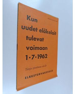 käytetty teos Kun uudet eläkelait tulevat voimaan 1.7.1962 : Tietoja työsuhteessa oleville
