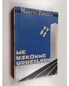 Kirjailijan Martti Jukola käytetty kirja Me uskomme urheiluun : pyrähdyksiä kentällä ja maastossa