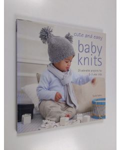 Kirjailijan Susie Johns käytetty kirja Cute and easy baby knits : 25 adorable projects for 0-3 year olds