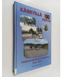 Kirjailijan Matias Korkiavuori käytetty kirja Kärryillä 100 vuotta : Tuusulan hevosystäväinseura 1910-2010 - Tuusulan hevosystäväinseura 1910-2010