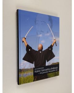Kirjailijan Kai Koskinen käytetty kirja Kaksi taivasta yhdessä : Miyamoto Musashin tie - Viiden renkaan kirja