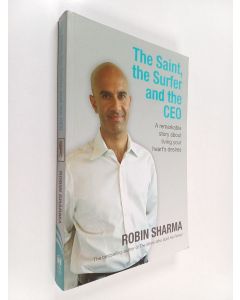 Kirjailijan Robin Sharma käytetty kirja The Saint, The Surfer and The CEO: A Remarkable Story About Living Your Hearts Desires