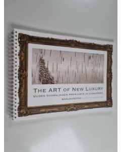 käytetty teos The art of new luxury : uuden suomalaisen premiumin ja luksuksen maalausopas