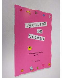 Kirjailijan Ashley Rice käytetty kirja Tytöissä on voimaa : ... kannustukseksi kaikille tytöille