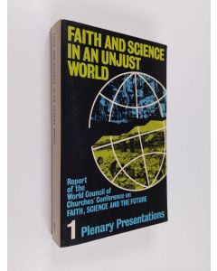 käytetty kirja Faith and science in an unjust world :; report of the World Council of Churches' Conference on Faith, Science and the Future, Massachusetts Institute of Technology, Cambridge, USA, 12-24 July 1979, Volume 1 - Plenary presentations